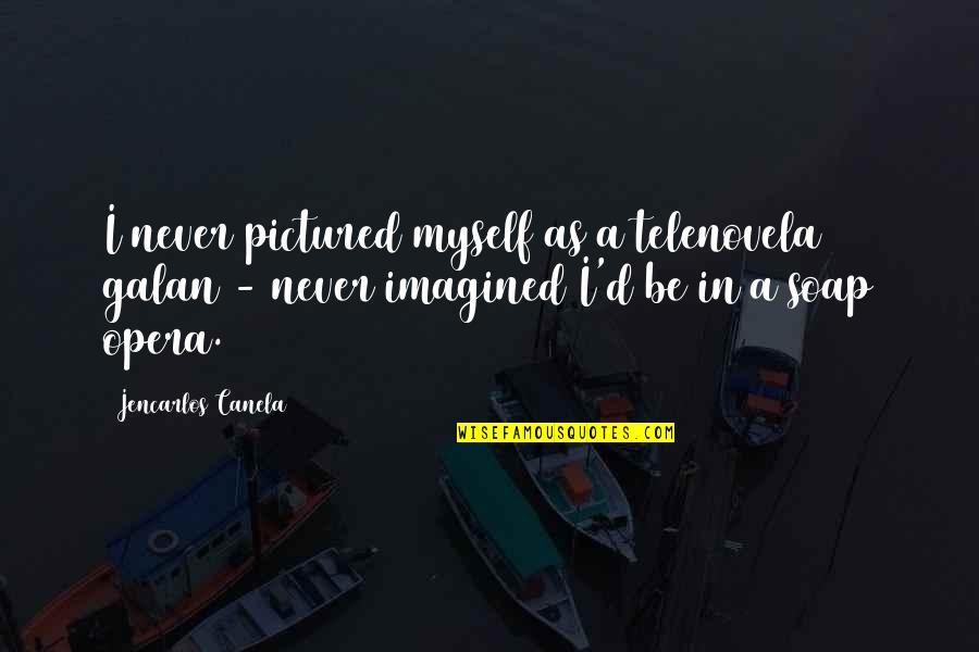 I Never Imagined Quotes By Jencarlos Canela: I never pictured myself as a telenovela galan