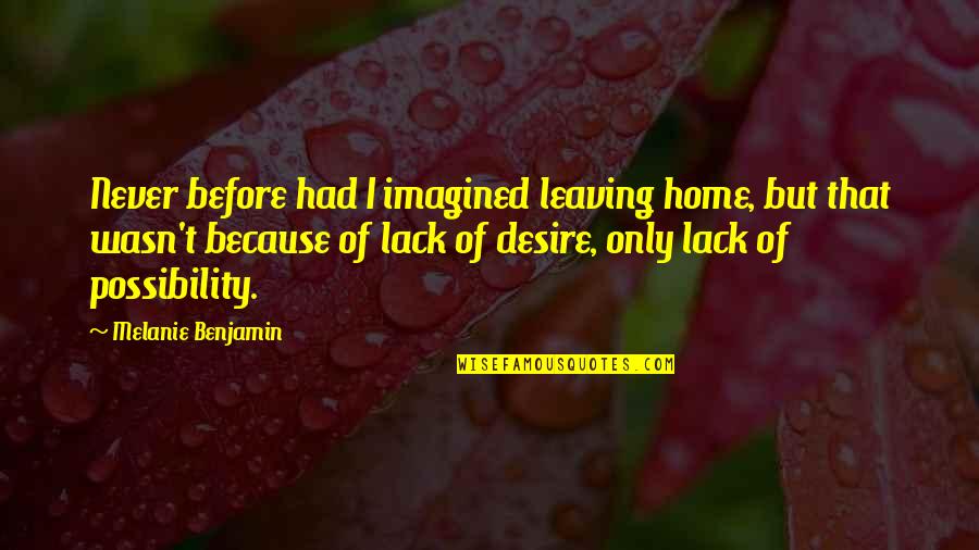 I Never Imagined Quotes By Melanie Benjamin: Never before had I imagined leaving home, but