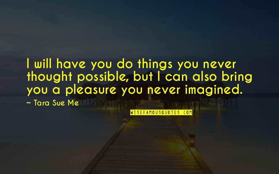 I Never Imagined Quotes By Tara Sue Me: I will have you do things you never