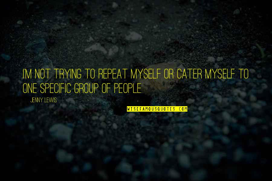I Never Knew How Stupid People Are Quotes By Jenny Lewis: I'm not trying to repeat myself or cater