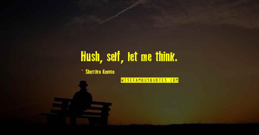 I Never Knew How Stupid People Are Quotes By Sherrilyn Kenyon: Hush, self, let me think. I Never Knew How Stupid People Are Quotes By Sherrilyn Kenyon: Hush, self, let me think.