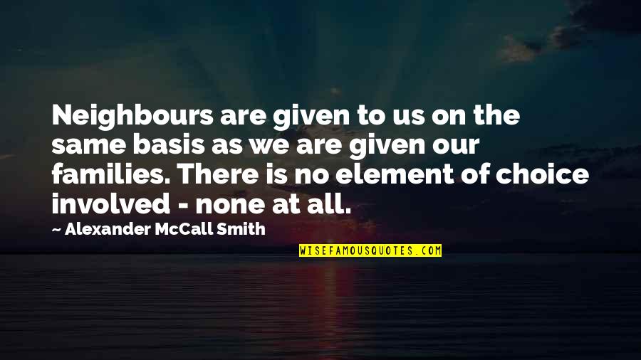 I Never Knew I Could Love Quotes By Alexander McCall Smith: Neighbours are given to us on the same