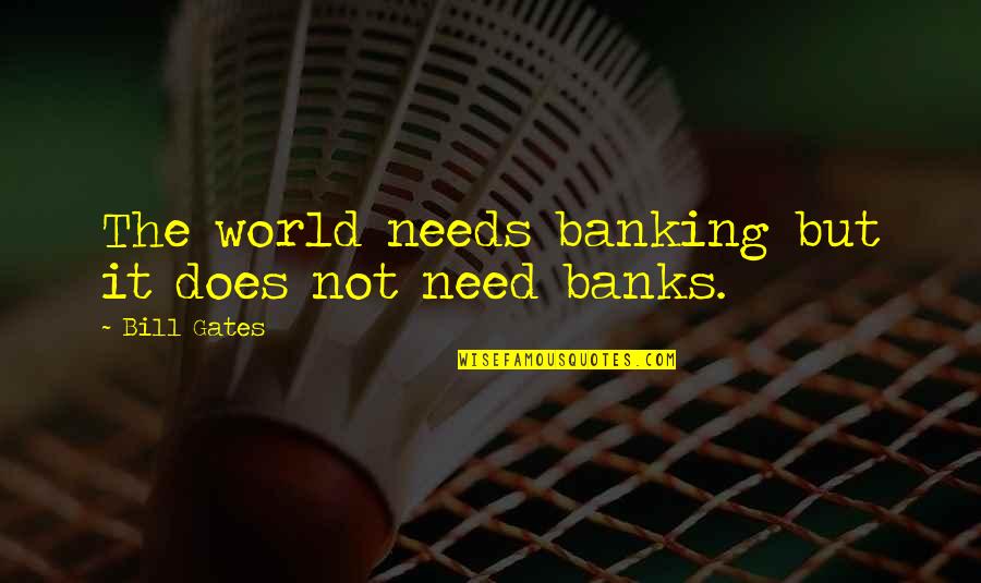 I Never Knew I Could Love Quotes By Bill Gates: The world needs banking but it does not