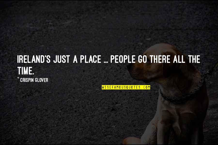 I Never Knew I Could Love Quotes By Crispin Glover: Ireland's just a place ... people go there