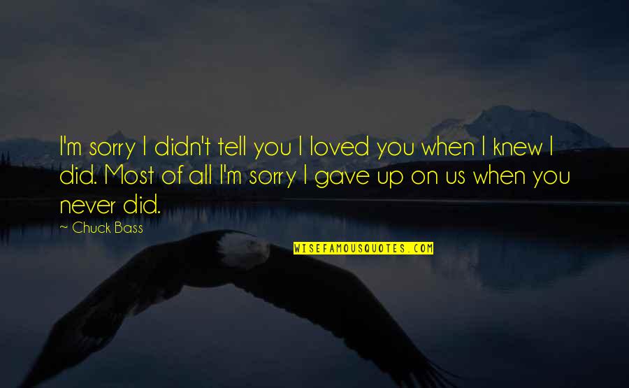 I Never Knew I Loved You Quotes By Chuck Bass: I'm sorry I didn't tell you I loved