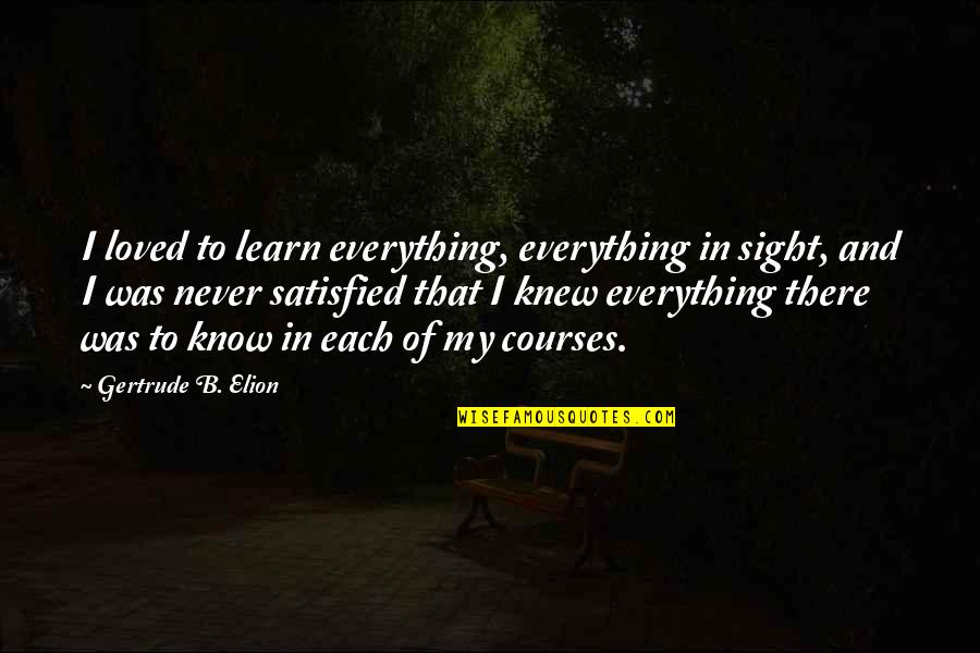 I Never Knew I Loved You Quotes By Gertrude B. Elion: I loved to learn everything, everything in sight,