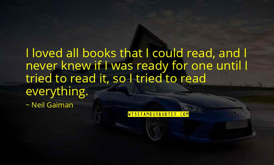 I Never Knew I Loved You Quotes By Neil Gaiman: I loved all books that I could read,