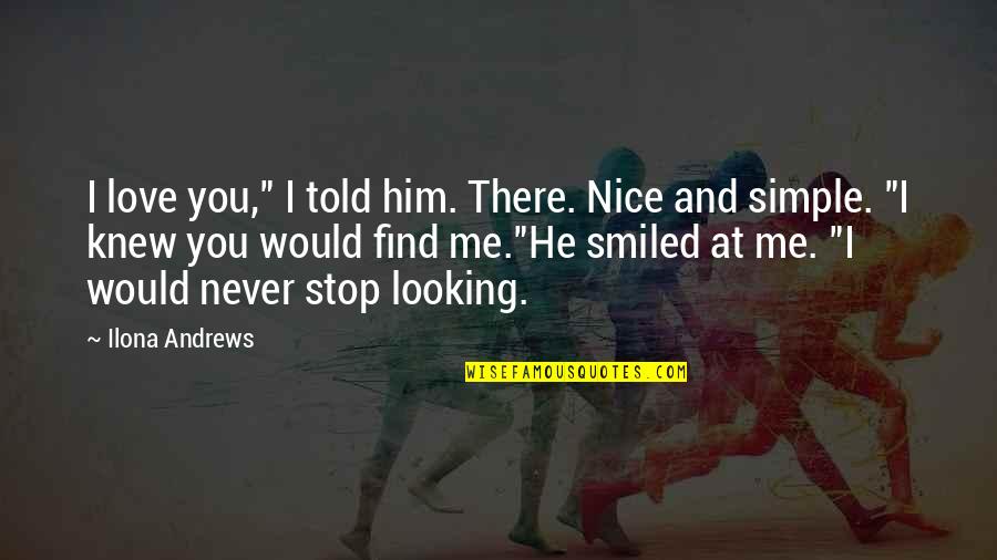 I Never Knew I Would Love You Quotes By Ilona Andrews: I love you," I told him. There. Nice I Never Knew I Would Love You Quotes By Ilona Andrews: I love you," I told him. There. Nice