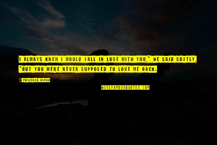 I Never Knew I Would Love You Quotes By Priscilla Glenn: I always knew I would fall in love I Never Knew I Would Love You Quotes By Priscilla Glenn: I always knew I would fall in love