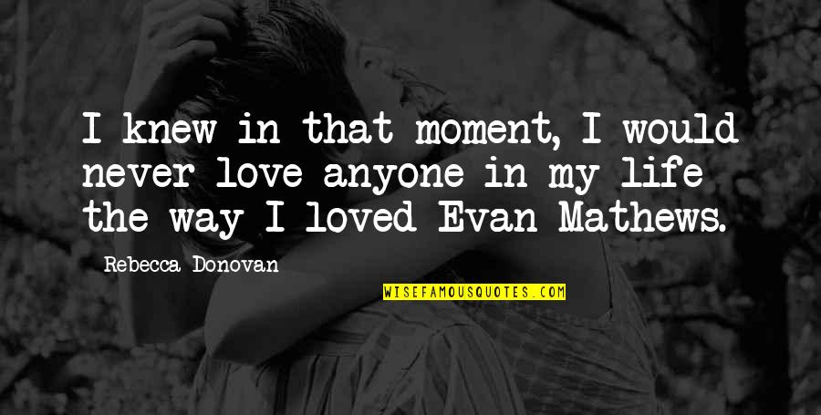I Never Knew I Would Love You Quotes By Rebecca Donovan: I knew in that moment, I would never I Never Knew I Would Love You Quotes By Rebecca Donovan: I knew in that moment, I would never