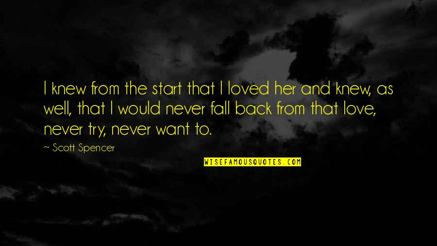 I Never Knew I Would Love You Quotes By Scott Spencer: I knew from the start that I loved