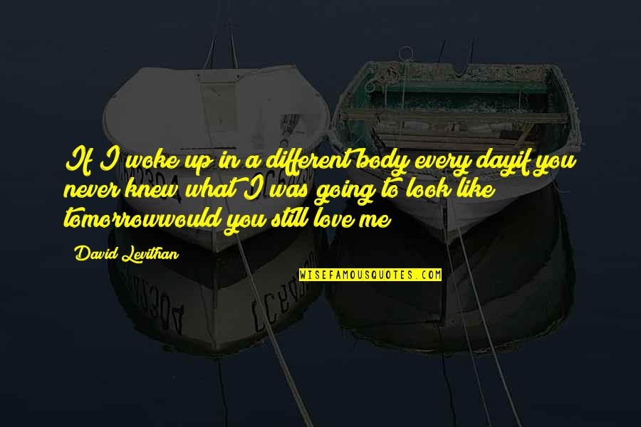 I Never Knew Love Like This Quotes By David Levithan: If I woke up in a different body