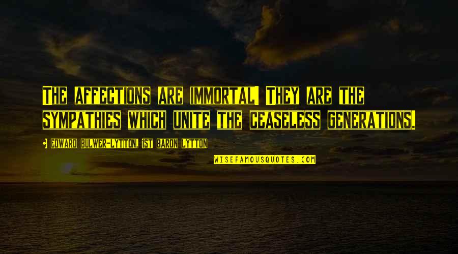 I Never Knew Love Like This Quotes By Edward Bulwer-Lytton, 1st Baron Lytton: The affections are immortal! They are the sympathies