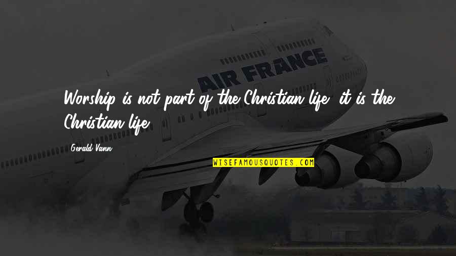 I Never Knew Love Until I Met You Quotes By Gerald Vann: Worship is not part of the Christian life,