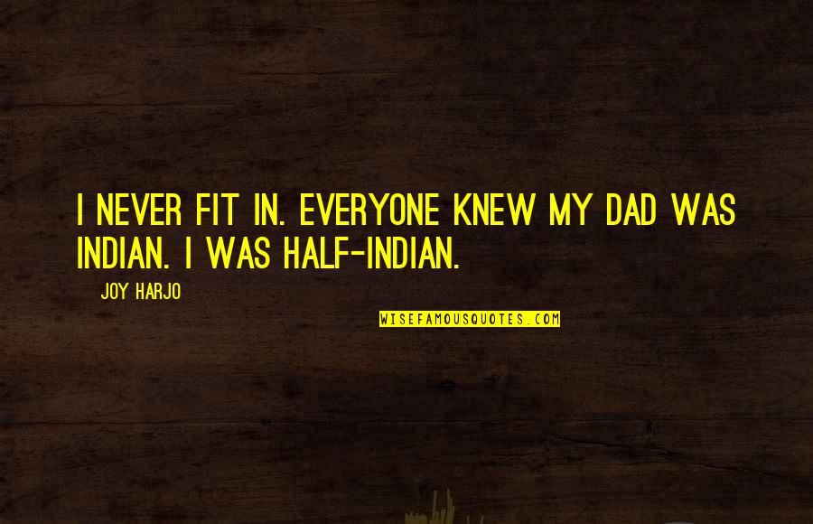 I Never Knew My Dad Quotes By Joy Harjo: I never fit in. Everyone knew my dad