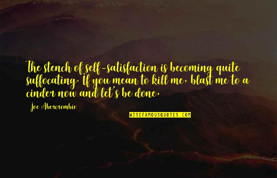 I Never Knew What True Love Was Until I Met You Quotes By Joe Abercrombie: The stench of self-satisfaction is becoming quite suffocating.