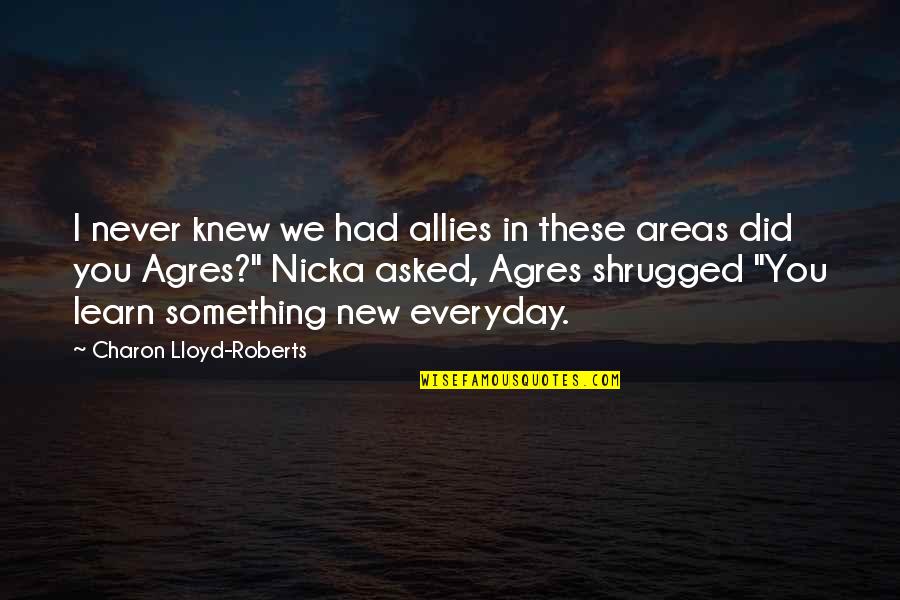 I Never Knew You Quotes By Charon Lloyd-Roberts: I never knew we had allies in these