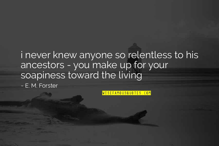 I Never Knew You Quotes By E. M. Forster: i never knew anyone so relentless to his