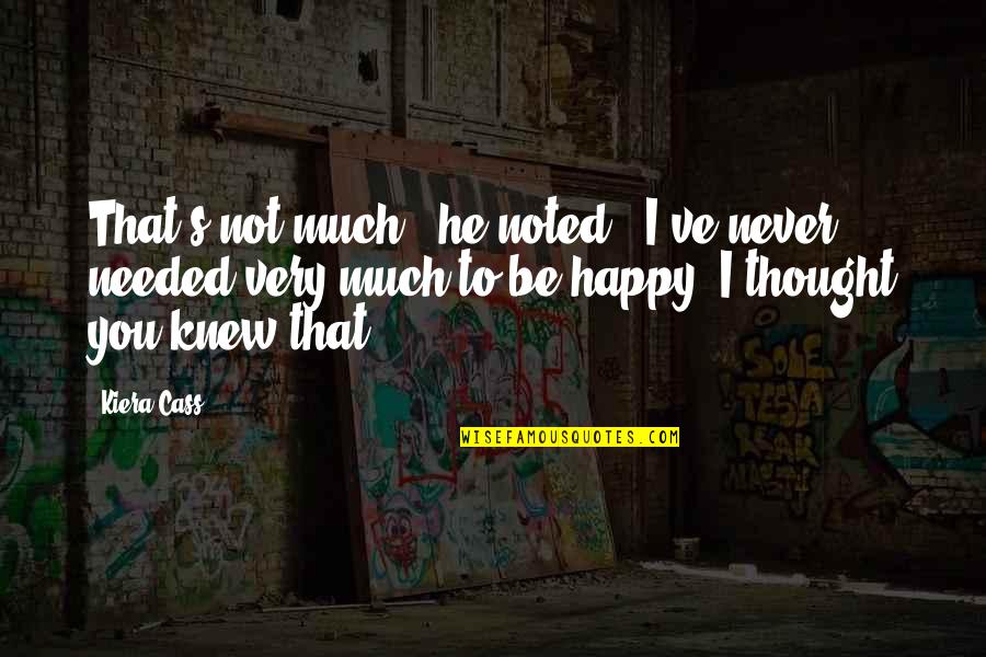 I Never Knew You Quotes By Kiera Cass: That's not much," he noted. "I've never needed I Never Knew You Quotes By Kiera Cass: That's not much," he noted. "I've never needed
