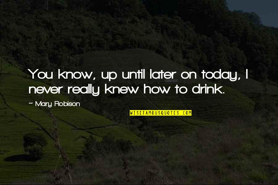 I Never Knew You Quotes By Mary Robison: You know, up until later on today, I