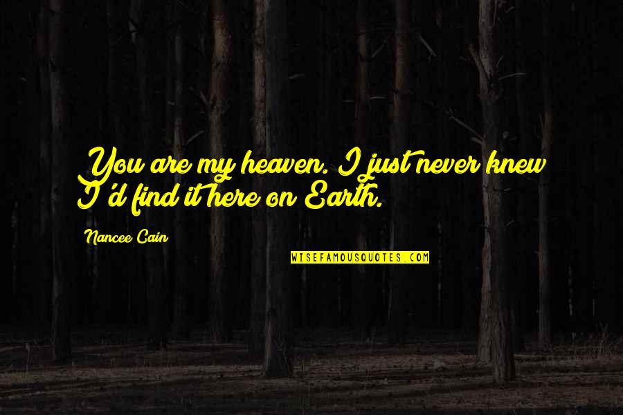 I Never Knew You Quotes By Nancee Cain: You are my heaven. I just never knew