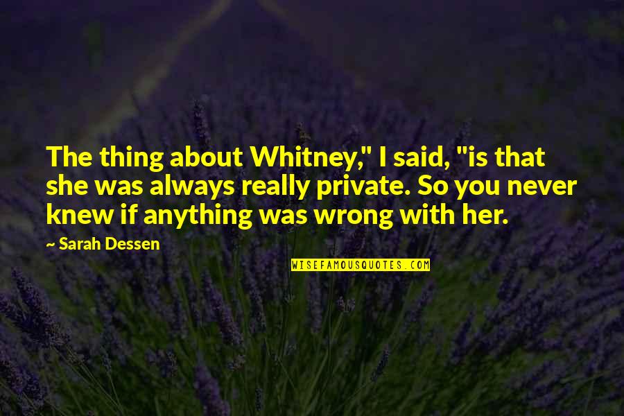 I Never Knew You Quotes By Sarah Dessen: The thing about Whitney," I said, "is that