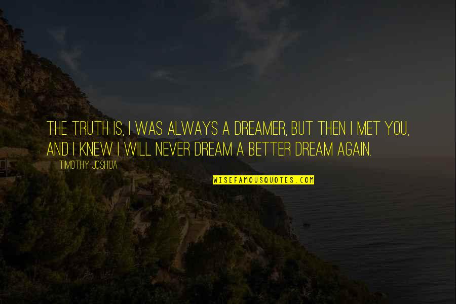 I Never Knew You Quotes By Timothy Joshua: The truth is, I was always a dreamer,