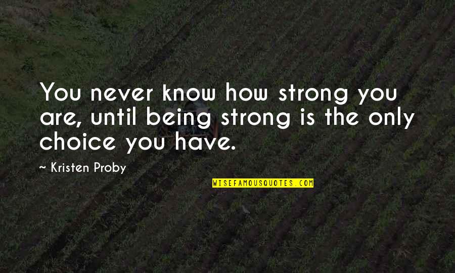 I Never Know How Strong I Was Quotes By Kristen Proby: You never know how strong you are, until