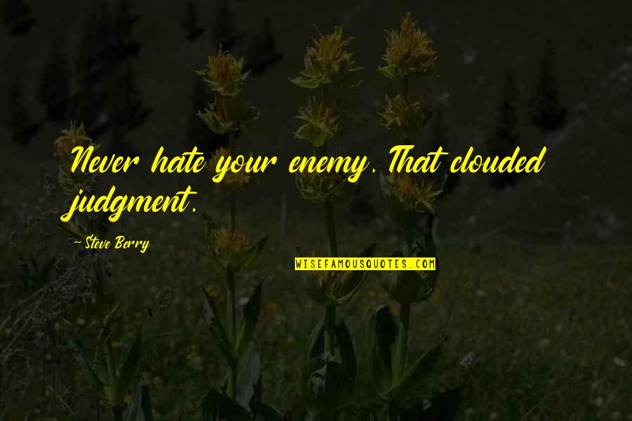 I Never Know How Strong I Was Quotes By Steve Berry: Never hate your enemy. That clouded judgment.