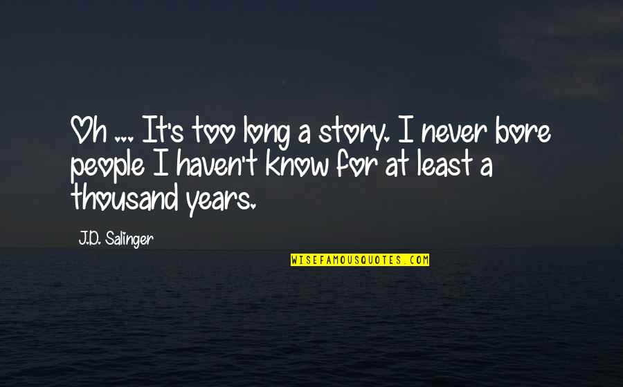 I Never Know Quotes By J.D. Salinger: Oh ... It's too long a story. I