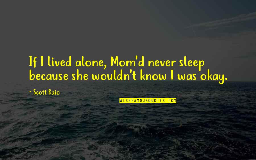 I Never Know Quotes By Scott Baio: If I lived alone, Mom'd never sleep because