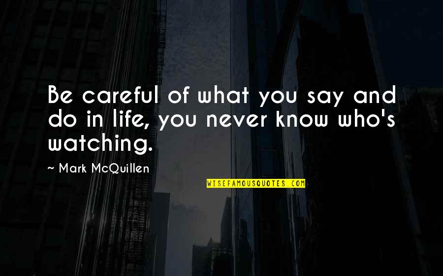 I Never Know What To Say Quotes By Mark McQuillen: Be careful of what you say and do