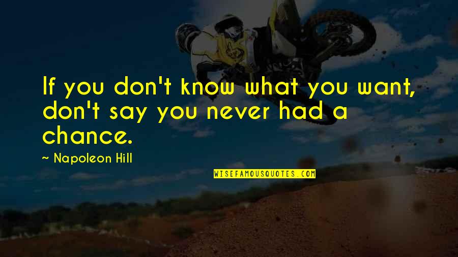 I Never Know What To Say Quotes By Napoleon Hill: If you don't know what you want, don't