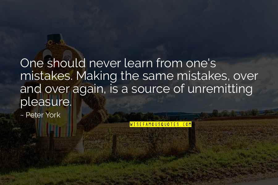 I Never Learn From My Mistakes Quotes By Peter York: One should never learn from one's mistakes. Making I Never Learn From My Mistakes Quotes By Peter York: One should never learn from one's mistakes. Making