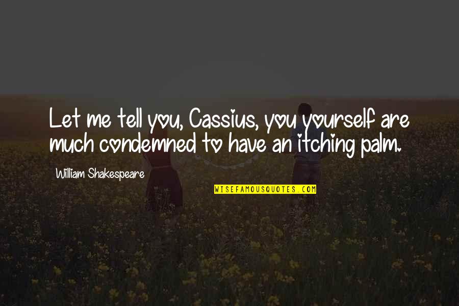 I Never Learn From My Mistakes Quotes By William Shakespeare: Let me tell you, Cassius, you yourself are I Never Learn From My Mistakes Quotes By William Shakespeare: Let me tell you, Cassius, you yourself are
