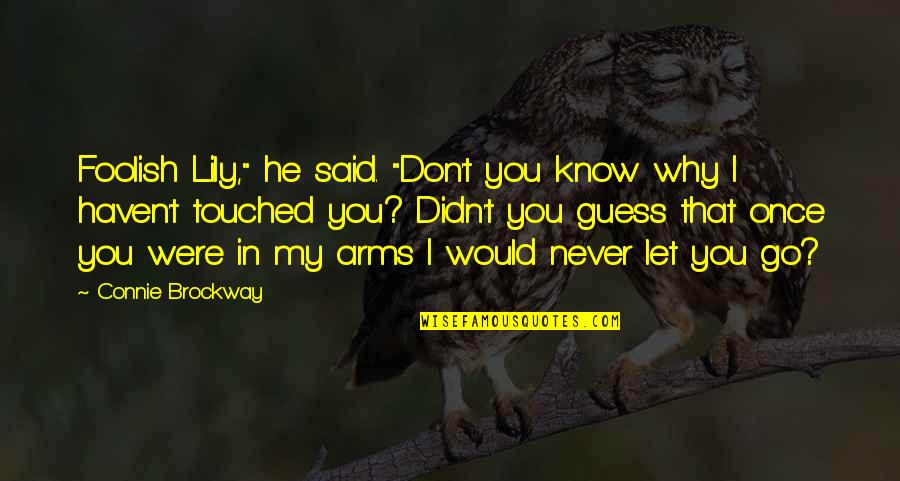 I Never Let You Go Quotes By Connie Brockway: Foolish Lily," he said. "Don't you know why