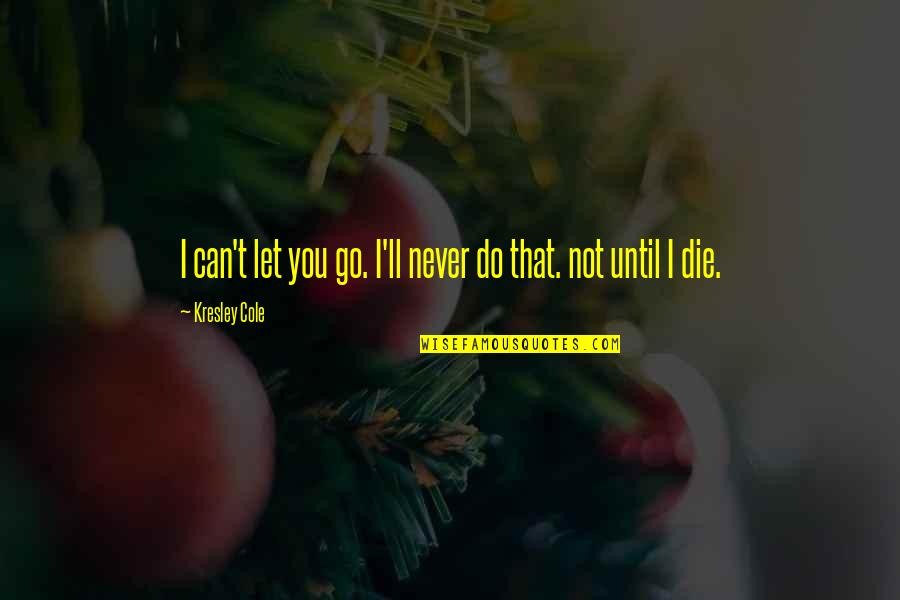 I Never Let You Go Quotes By Kresley Cole: I can't let you go. I'll never do
