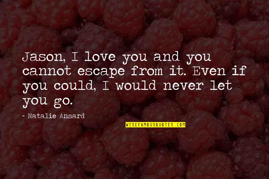 I Never Let You Go Quotes By Natalie Ansard: Jason, I love you and you cannot escape
