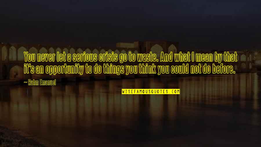 I Never Let You Go Quotes By Rahm Emanuel: You never let a serious crisis go to