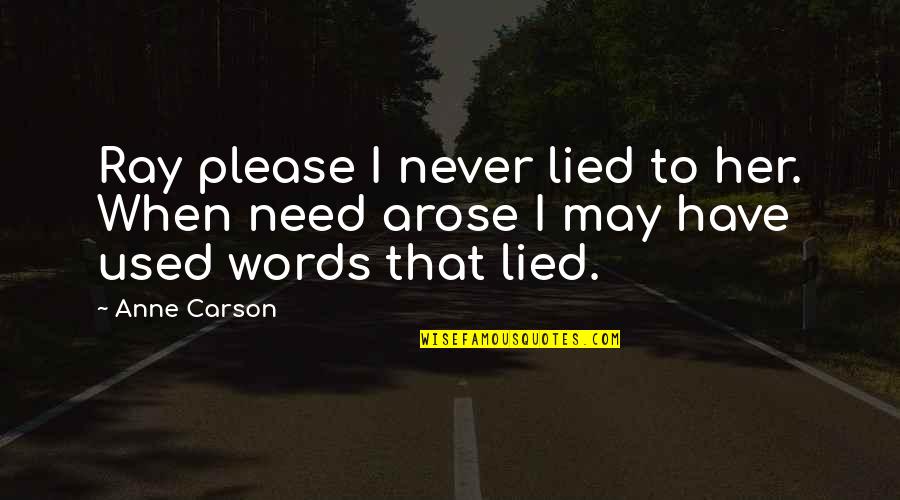 I Never Lied Quotes By Anne Carson: Ray please I never lied to her. When