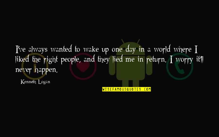 I Never Lied Quotes By Kenneth Logan: I've always wanted to wake up one day