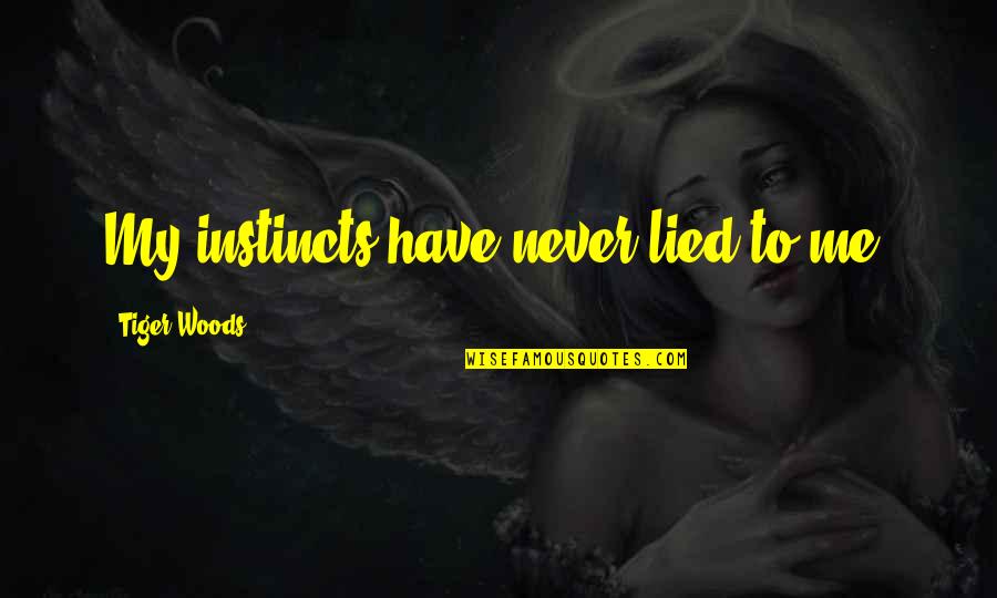 I Never Lied Quotes By Tiger Woods: My instincts have never lied to me.