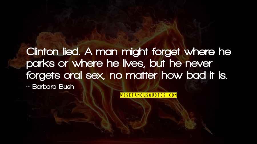I Never Lied You Quotes By Barbara Bush: Clinton lied. A man might forget where he I Never Lied You Quotes By Barbara Bush: Clinton lied. A man might forget where he