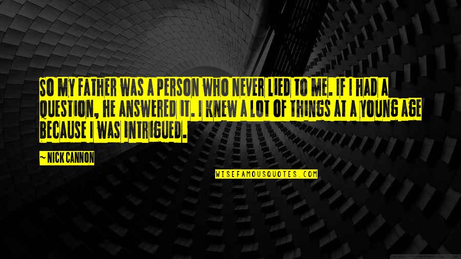 I Never Lied You Quotes By Nick Cannon: So my father was a person who never I Never Lied You Quotes By Nick Cannon: So my father was a person who never
