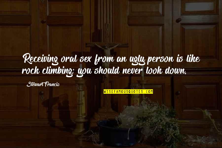 I Never Look Down Quotes By Stewart Francis: Receiving oral sex from an ugly person is