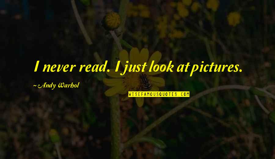 I Never Look Quotes By Andy Warhol: I never read. I just look at pictures.