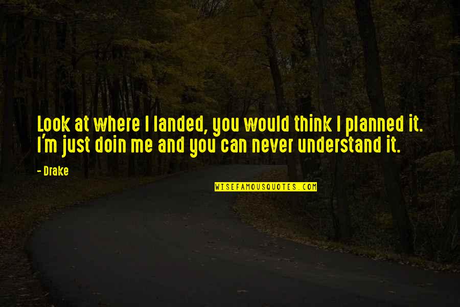I Never Look Quotes By Drake: Look at where I landed, you would think