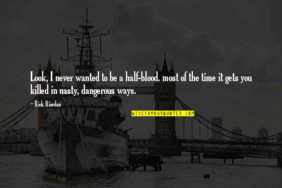 I Never Look Quotes By Rick Riordan: Look, I never wanted to be a half-blood.