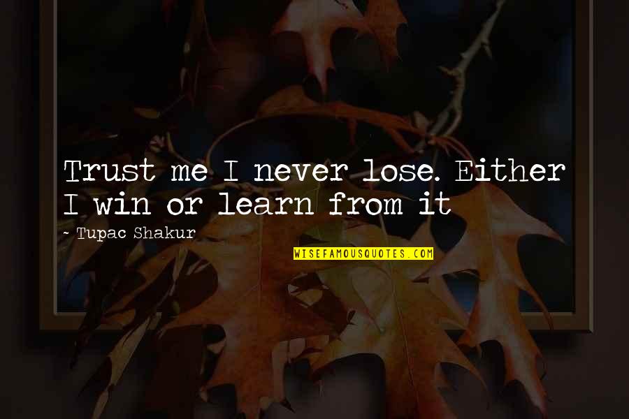 I Never Lose I Either Win Or Learn Quotes By Tupac Shakur: Trust me I never lose. Either I win