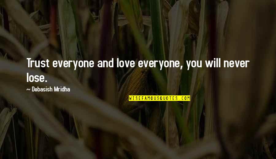 I Never Lose My Hope Quotes By Debasish Mridha: Trust everyone and love everyone, you will never